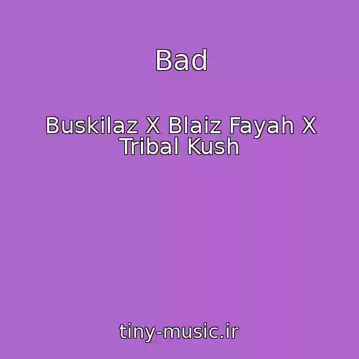 کاور آهنگ Bad از Buskilaz X Blaiz Fayah X Tribal Kush