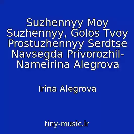 کاور آهنگ Suzhennyy Moy Suzhennyy, Golos Tvoy Prostuzhennyy Serdtse Navsegda Privorozhil- Nameirina Alegrova از Irina Alegrova