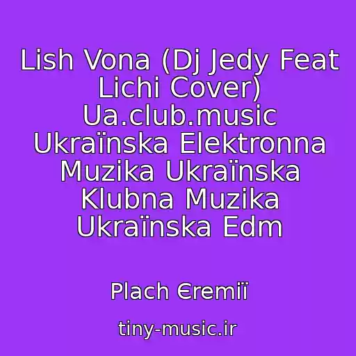 کاور آهنگ Lish Vona (Dj Jedy Feat Lichi Cover) Ua.club.music Ukraїnska Elektronna Muzika Ukraїnska Klubna Muzika Ukraїnska Edm از Plach Єremії