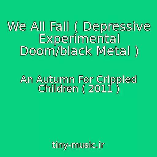 کاور آهنگ We All Fall ( Depressive Experimental Doom/black Metal ) از An Autumn For Crippled Children ( 2011 )