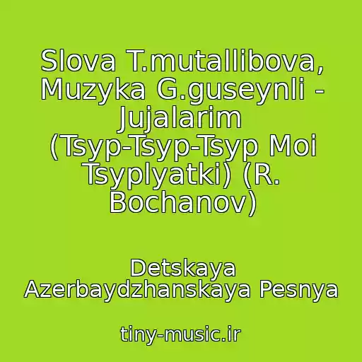 کاور آهنگ Slova T.mutallibova, Muzyka G.guseynli - Jujalarim (Tsyp-Tsyp-Tsyp Moi Tsyplyatki) (R. Bochanov) از Detskaya Azerbaydzhanskaya Pesnya