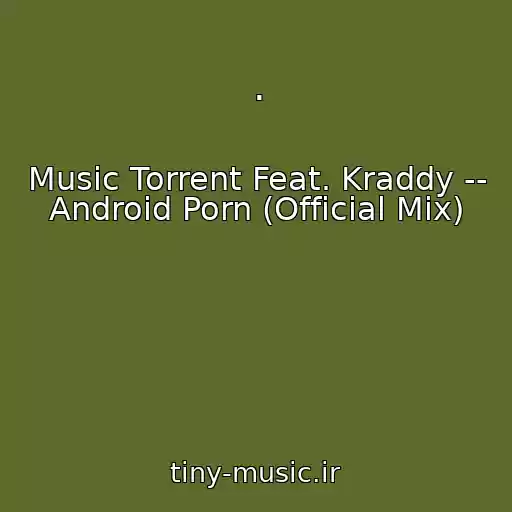 کاور آهنگ . از Music Torrent Feat. Kraddy -- Android Porn (Official Mix)