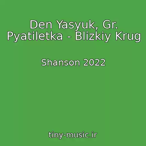 کاور آهنگ Den Yasyuk, Gr. Pyatiletka - Blizkiy Krug از Shanson 2022