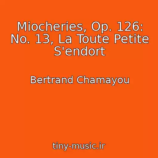 کاور آهنگ Miocheries, Op. 126: No. 13, La Toute Petite S'endort از Bertrand Chamayou