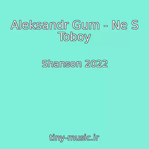 کاور آهنگ Aleksandr Gum - Ne S Toboy از Shanson 2022
