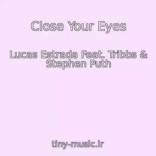 کاور آهنگ Close Your Eyes از Lucas Estrada Feat. Tribbs & Stephen Puth