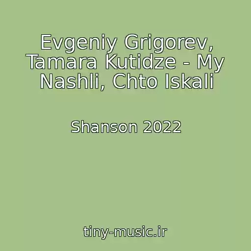 کاور آهنگ Evgeniy Grigorev, Tamara Kutidze - My Nashli, Chto Iskali از Shanson 2022