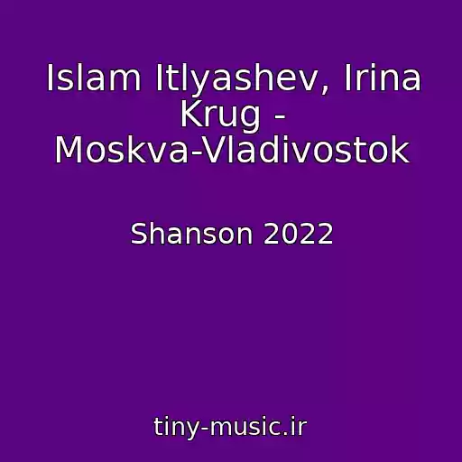 کاور آهنگ Islam Itlyashev, Irina Krug - Moskva-Vladivostok از Shanson 2022