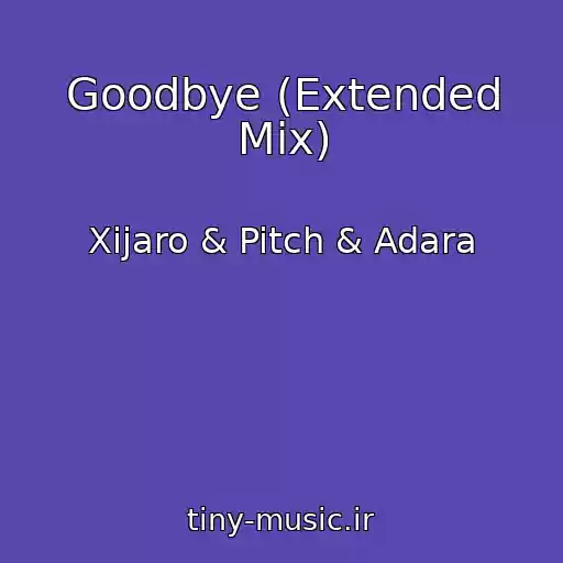 کاور آهنگ Goodbye (Extended Mix) از Xijaro & Pitch & Adara