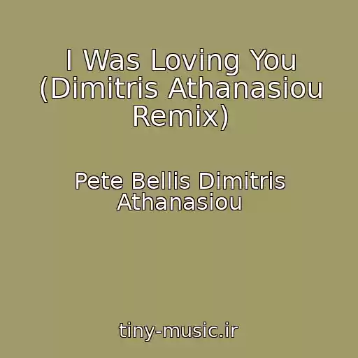 کاور آهنگ I Was Loving You (Dimitris Athanasiou Remix) از Pete Bellis Dimitris Athanasiou
