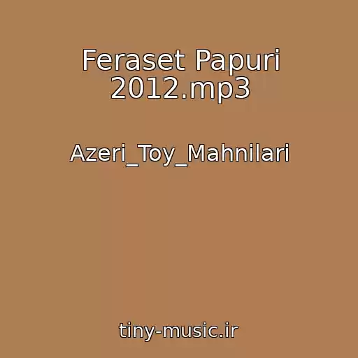 کاور آهنگ Feraset Papuri 2012.mp3 از Azeri_Toy_Mahnilari