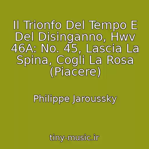 کاور آهنگ Il Trionfo Del Tempo E Del Disinganno, Hwv 46A: No. 45, Lascia La Spina, Cogli La Rosa (Piacere) از Philippe Jaroussky