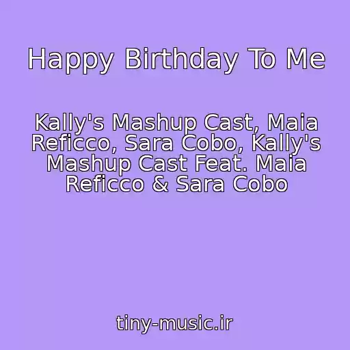 کاور آهنگ Happy Birthday To Me از Kally's Mashup Cast, Maia Reficco, Sara Cobo, Kally's Mashup Cast Feat. Maia Reficco & Sara Cobo
