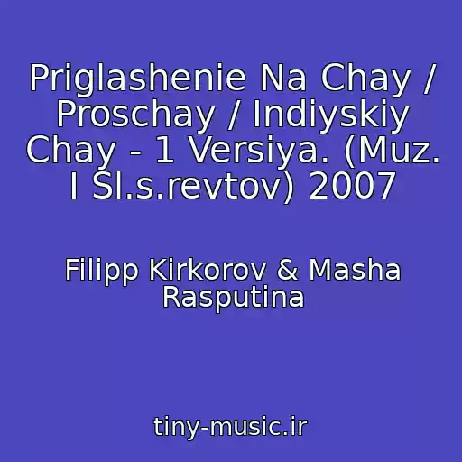 کاور آهنگ Priglashenie Na Chay / Proschay / Indiyskiy Chay - 1 Versiya. (Muz. I Sl.s.revtov) 2007 از Filipp Kirkorov & Masha Rasputina