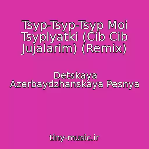 کاور آهنگ Tsyp-Tsyp-Tsyp Moi Tsyplyatki (Cib Cib Jujalarim) (Remix) از Detskaya Azerbaydzhanskaya Pesnya