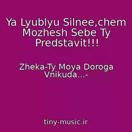 کاور آهنگ Ya Lyublyu Silnee,chem Mozhesh Sebe Ty Predstavit!!! از Zheka-Ty Moya Doroga Vnikuda...-