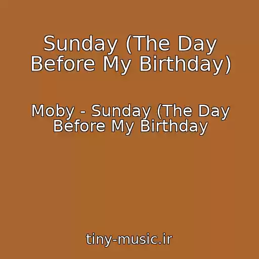 کاور آهنگ Sunday (The Day Before My Birthday) از Moby - Sunday (The Day Before My Birthday