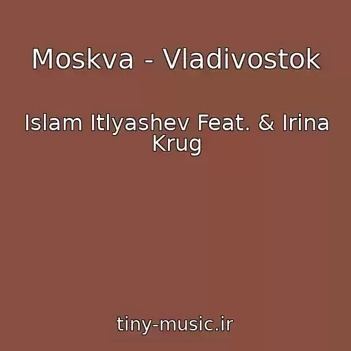 کاور آهنگ Moskva - Vladivostok از Islam Itlyashev Feat. & Irina Krug