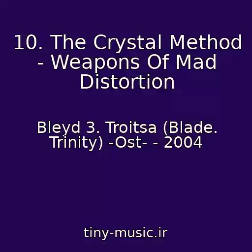 کاور آهنگ 10. The Crystal Method - Weapons Of Mad Distortion از Bleyd 3. Troitsa (Blade. Trinity) -Ost- - 2004