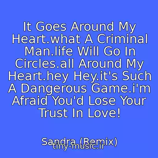 کاور آهنگ It Goes Around My Heart.what A Criminal Man.life Will Go In Circles.all Around My Heart.hey Hey.it's Such A Dangerous Game.i'm Afraid You'd Lose Your Trust In Love! از Sandra (Remix)