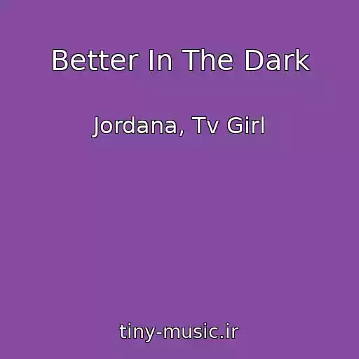 کاور آهنگ Better In The Dark از Jordana, Tv Girl