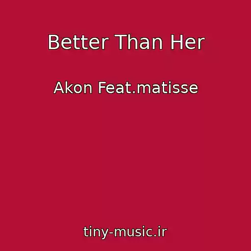 کاور آهنگ Better Than Her از Akon Feat.matisse