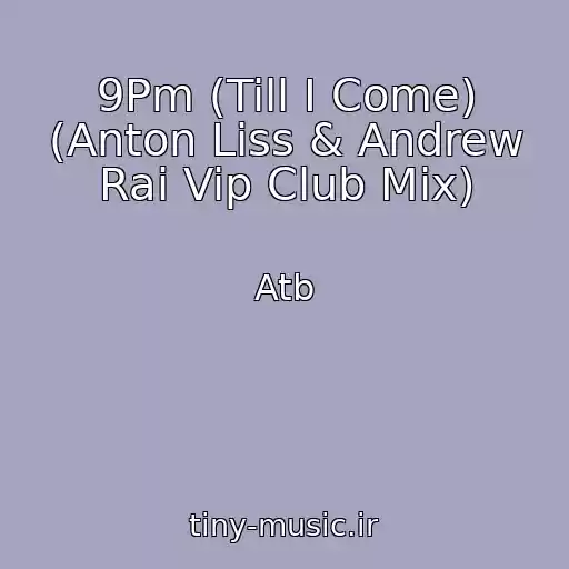 کاور آهنگ 9Pm (Till I Come) (Anton Liss & Andrew Rai Vip Club Mix) از Atb