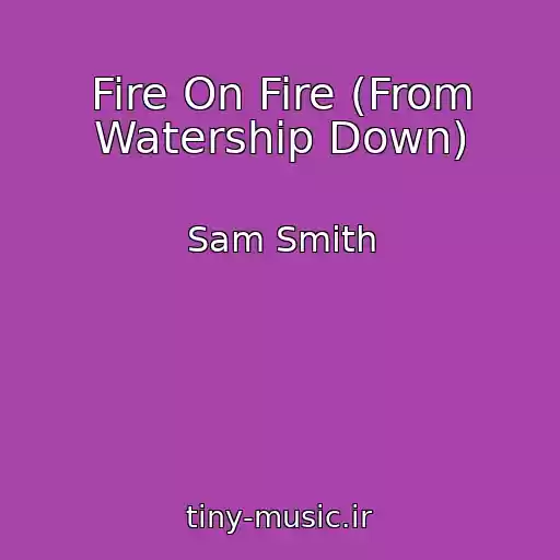 کاور آهنگ Fire On Fire (From Watership Down) از Sam Smith