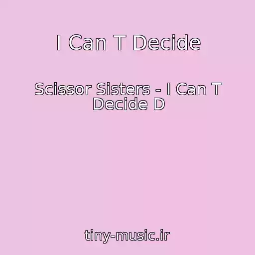 کاور آهنگ I Can T Decide از Scissor Sisters - I Can T Decide D