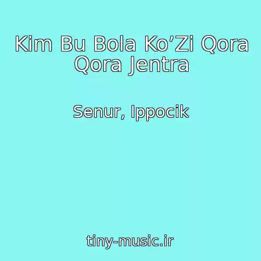 کاور آهنگ Kim Bu Bola Ko’Zi Qora Qora Jentra از Senur, Ippocik
