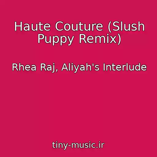 کاور آهنگ Haute Couture (Slush Puppy Remix) از Rhea Raj, Aliyah's Interlude