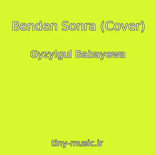 کاور آهنگ Benden Sonra (Cover) از Gyzylgul Babayewa