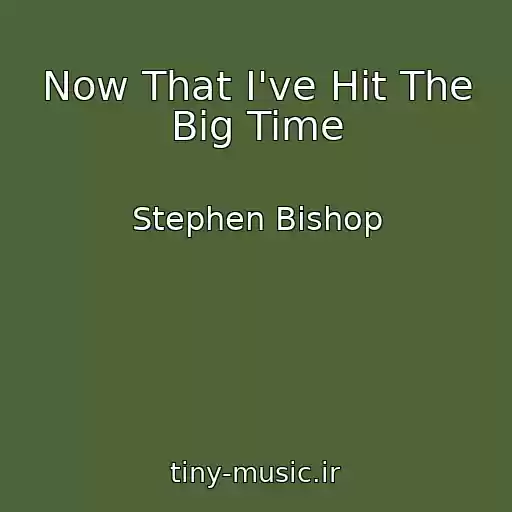 کاور آهنگ Now That I've Hit The Big Time از Stephen Bishop