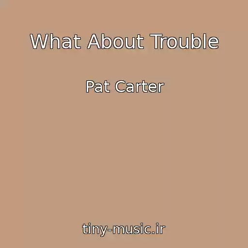 کاور آهنگ What About Trouble از Pat Carter