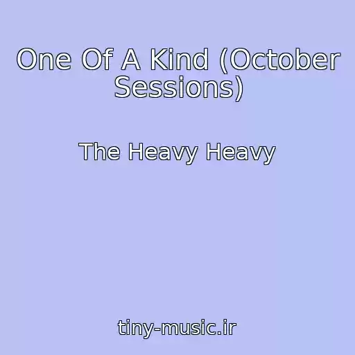 کاور آهنگ One Of A Kind (October Sessions) از The Heavy Heavy