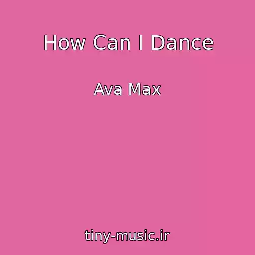 کاور آهنگ How Can I Dance از Ava Max