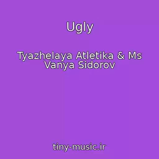 کاور آهنگ Ugly از Tyazhelaya Atletika & Ms Vanya Sidorov