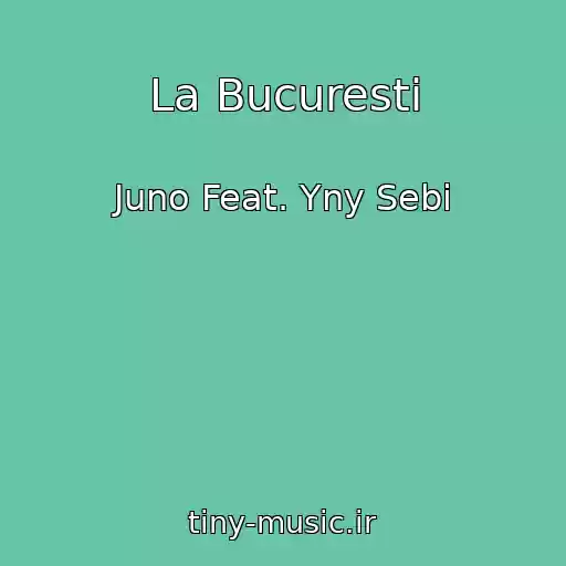 کاور آهنگ La Bucuresti از Juno Feat. Yny Sebi