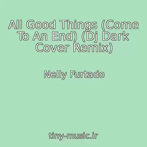 کاور آهنگ All Good Things (Come To An End) (Dj Dark Cover Remix) از Nelly Furtado