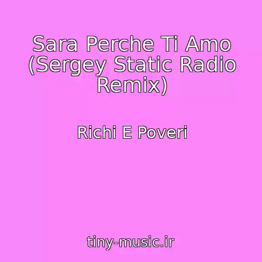 کاور آهنگ Sara Perche Ti Amo (Sergey Static Radio Remix) از Richi E Poveri