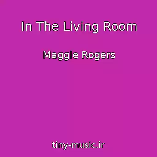 کاور آهنگ In The Living Room از Maggie Rogers