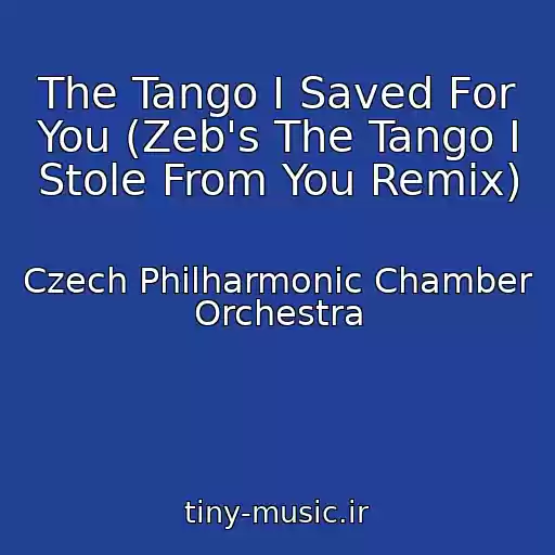 کاور آهنگ The Tango I Saved For You (Zeb's The Tango I Stole From You Remix) از Czech Philharmonic Chamber Orchestra