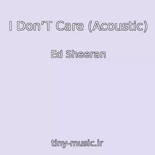 کاور آهنگ I Don’T Care (Acoustic) از Ed Sheeran