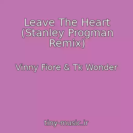 کاور آهنگ Leave The Heart (Stanley Progman Remix) از Vinny Fiore & Tk Wonder