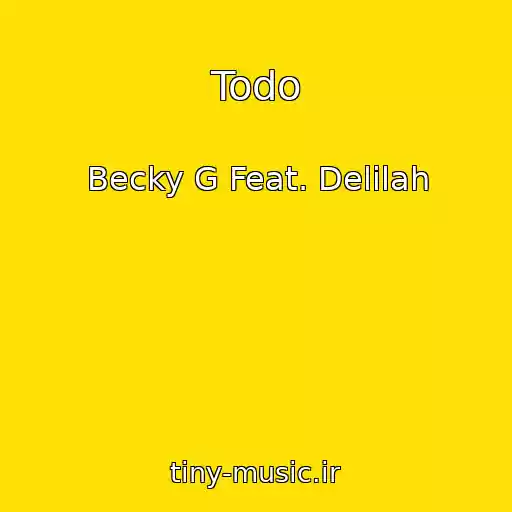 کاور آهنگ Todo از Becky G Feat. Delilah
