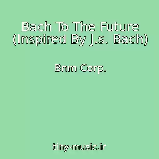کاور آهنگ Bach To The Future (Inspired By J.s. Bach) از Bnm Corp.