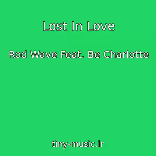 کاور آهنگ Lost In Love از Rod Wave Feat. Be Charlotte
