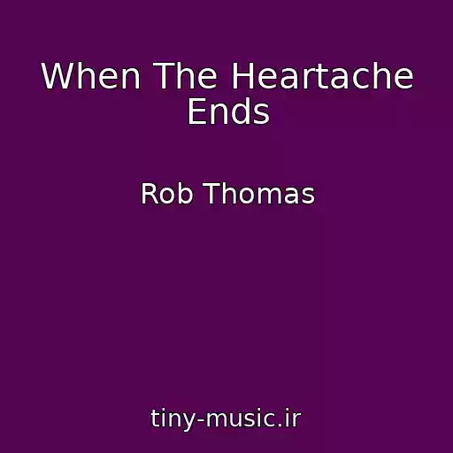 کاور آهنگ When The Heartache Ends از Rob Thomas