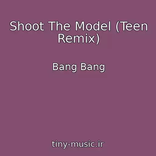 کاور آهنگ Shoot The Model (Teen Remix) از Bang Bang