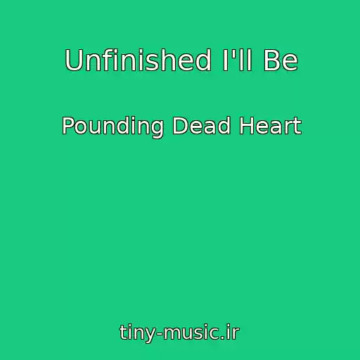 کاور آهنگ Unfinished I'll Be از Pounding Dead Heart